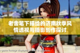 老舍笔下描绘的济南秋季风情透视与摄影创作探讨