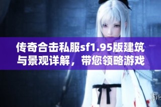 传奇合击私服sf1.95版建筑与景观详解，带您领略游戏魅力