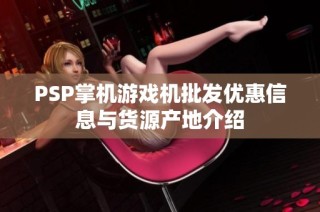 PSP掌机游戏机批发优惠信息与货源产地介绍
