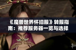 《魔兽世界怀旧服》转服指南：推荐服务器一览与选择建议