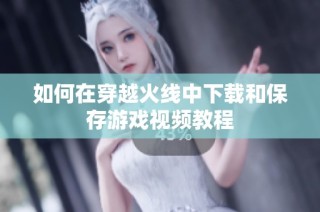 如何在穿越火线中下载和保存游戏视频教程