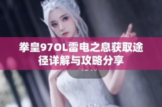 拳皇97OL雷电之息获取途径详解与攻略分享