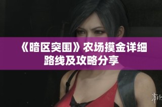 《暗区突围》农场摸金详细路线及攻略分享