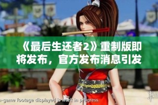 《最后生还者2》重制版即将发布，官方发布消息引发期待