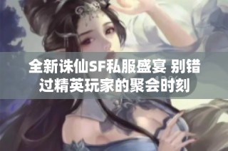 全新诛仙SF私服盛宴 别错过精英玩家的聚会时刻