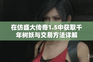 在仿盛大传奇1.5中获取千年树妖与交易方法详解