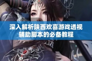 深入解析陕西欢喜游戏透视辅助脚本的必备教程