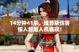 14分钟41杀，维鲁斯伤害惊人超越人机表现！