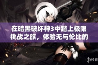 在暗黑破坏神3中踏上极限挑战之旅，体验无与伦比的冒险!
