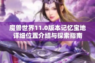 魔兽世界11.0版本记忆宝地详细位置介绍与探索指南