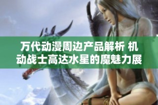 万代动漫周边产品解析 机动战士高达水星的魔魅力展现