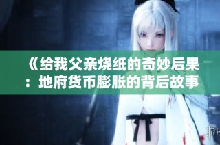 《给我父亲烧纸的奇妙后果：地府货币膨胀的背后故事》