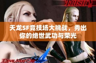 天龙SF竞技场大挑战，秀出你的绝世武功与荣光