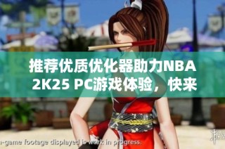 推荐优质优化器助力NBA 2K25 PC游戏体验，快来试试UU！