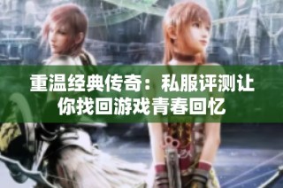 重温经典传奇：私服评测让你找回游戏青春回忆