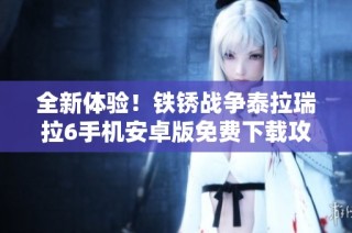 全新体验！铁锈战争泰拉瑞拉6手机安卓版免费下载攻略分享