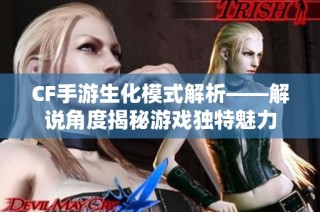 CF手游生化模式解析——解说角度揭秘游戏独特魅力