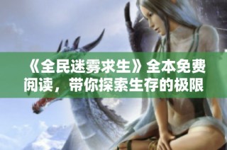 《全民迷雾求生》全本免费阅读，带你探索生存的极限之旅