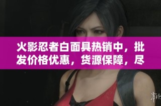 火影忍者白面具热销中，批发价格优惠，货源保障，尽在此处