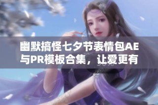 幽默搞怪七夕节表情包AE与PR模板合集，让爱更有趣
