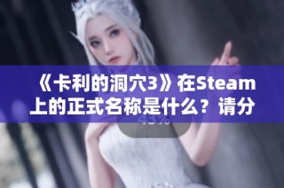 《卡利的洞穴3》在Steam上的正式名称是什么？请分享页面链接