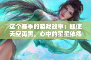 这个赛季的游戏故事：即使天空再黑，心中的星星依然闪亮