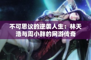 不可思议的逆袭人生：林天浩与周小胖的网游传奇