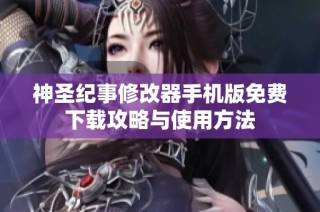 神圣纪事修改器手机版免费下载攻略与使用方法