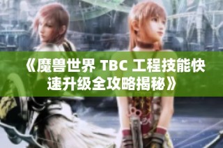 《魔兽世界 TBC 工程技能快速升级全攻略揭秘》