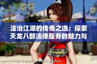 法治江湖的传奇之选：探索天龙八部法律服务的魅力与价值