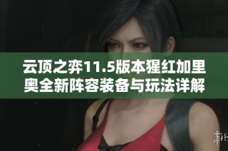 云顶之弈11.5版本猩红加里奥全新阵容装备与玩法详解