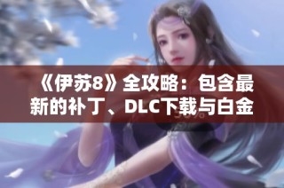 《伊苏8》全攻略：包含最新的补丁、DLC下载与白金流程详解