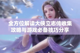全方位解读大侠立志传收集攻略与游戏必备技巧分享