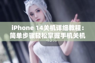 iPhone 14关机详细教程：简单步骤轻松掌握手机关机方法