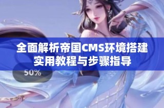 全面解析帝国CMS环境搭建实用教程与步骤指导