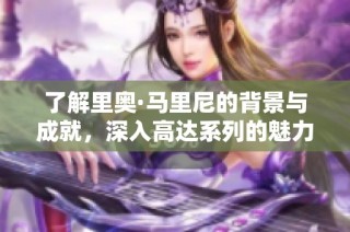 了解里奥·马里尼的背景与成就，深入高达系列的魅力与影响