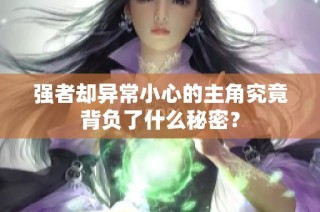 强者却异常小心的主角究竟背负了什么秘密？
