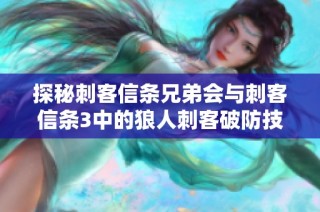 探秘刺客信条兄弟会与刺客信条3中的狼人刺客破防技巧攻略