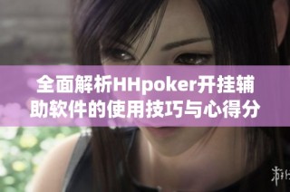 全面解析HHpoker开挂辅助软件的使用技巧与心得分享