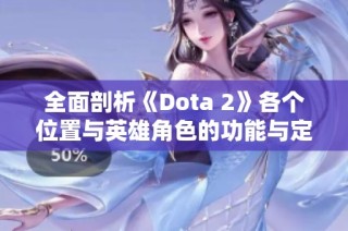 全面剖析《Dota 2》各个位置与英雄角色的功能与定位
