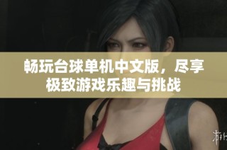 畅玩台球单机中文版，尽享极致游戏乐趣与挑战