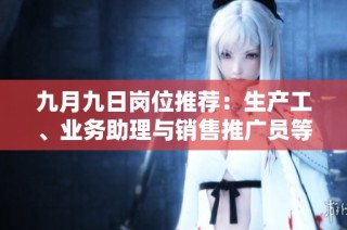 九月九日岗位推荐：生产工、业务助理与销售推广员等职位汇总