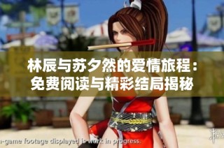 林辰与苏夕然的爱情旅程：免费阅读与精彩结局揭秘