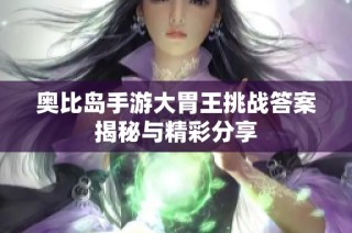 奥比岛手游大胃王挑战答案揭秘与精彩分享
