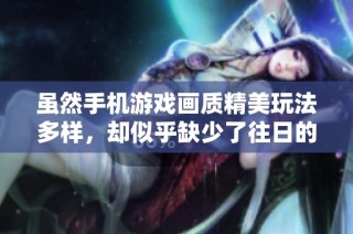 虽然手机游戏画质精美玩法多样，却似乎缺少了往日的那份纯粹乐趣