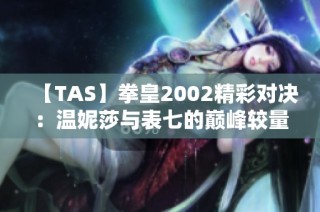 【TAS】拳皇2002精彩对决：温妮莎与表七的巅峰较量