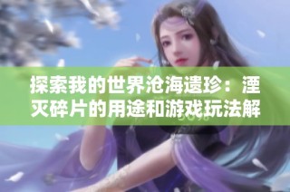 探索我的世界沧海遗珍：湮灭碎片的用途和游戏玩法解析