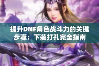 提升DNF角色战斗力的关键步骤：下装打孔完全指南