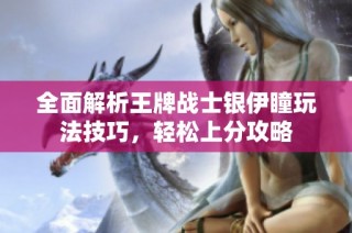 全面解析王牌战士银伊瞳玩法技巧，轻松上分攻略