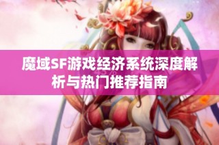 魔域SF游戏经济系统深度解析与热门推荐指南